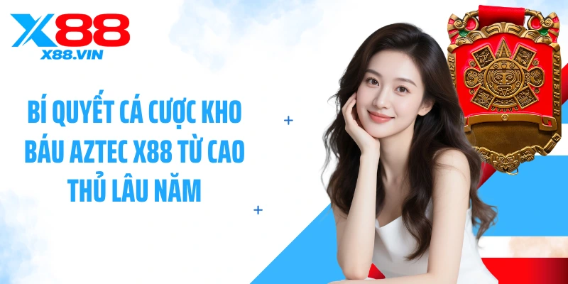 Bí quyết cá cược kho báu Aztec X88 từ cao thủ lâu năm
