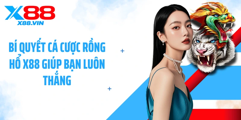 Bí quyết cá cược rồng hổ X88 giúp bạn luôn thắng