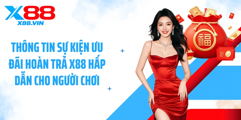 Thông tin sự kiện ưu đãi hoàn trả X88 hấp dẫn cho người chơi