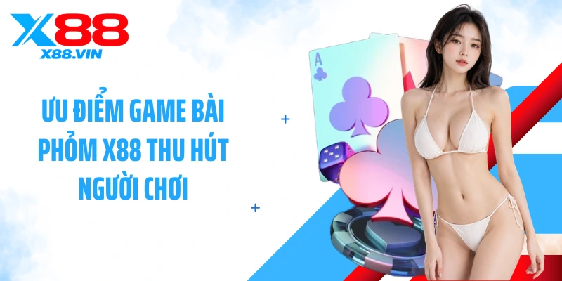 Ưu điểm game bài phỏm X88 thu hút người chơi